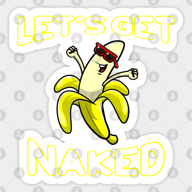Let S Get Naked Funny Peeled Banana Party Naked Sticker Teepublic